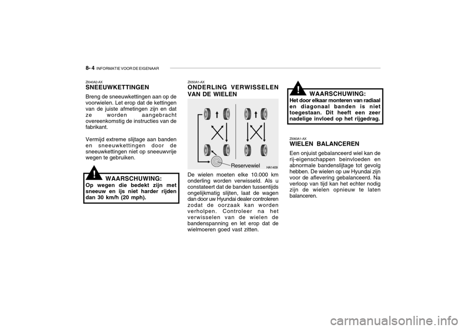 Hyundai Grandeur 2003 Handleiding (in Dutch) 8- 4 INFORMATIE VOOR DE EIGENAAR
HA1409Reservewiel ZI060A1-AX WIELEN BALANCEREN Een onjuist gebalanceerd wiel kan de rij-eigenschappen beinvloeden enabnormale bandenslijtage tot gevolg hebben. De wie Hyundai Grandeur 2003 Handleiding (in Dutch) 8- 4 INFORMATIE VOOR DE EIGENAAR
HA1409Reservewiel ZI060A1-AX WIELEN BALANCEREN Een onjuist gebalanceerd wiel kan de rij-eigenschappen beinvloeden enabnormale bandenslijtage tot gevolg hebben. De wie