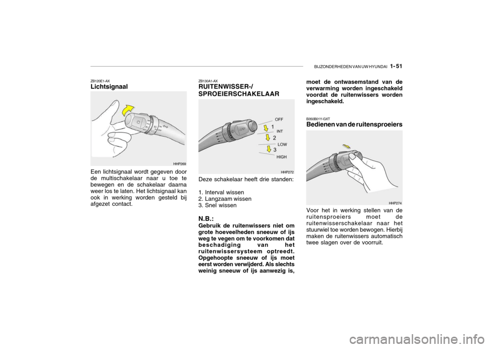 Hyundai Grandeur 2003 Handleiding (in Dutch) BIJZONDERHEDEN VAN UW HYUNDAI 1- 51
ZB120E1-AX Lichtsignaal Een lichtsignaal wordt gegeven door de multischakelaar naar u toe te bewegen en de schakelaar daarna weer los te laten. Het lichtsignaal k Hyundai Grandeur 2003 Handleiding (in Dutch) BIJZONDERHEDEN VAN UW HYUNDAI 1- 51
ZB120E1-AX Lichtsignaal Een lichtsignaal wordt gegeven door de multischakelaar naar u toe te bewegen en de schakelaar daarna weer los te laten. Het lichtsignaal k