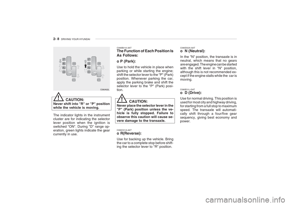 Hyundai Grandeur 2002  Owners Manual 2- 8  DRIVING YOUR HYUNDAI
C090C01A-AAT o R(Reverse): Use for backing up the vehicle. Bring the car to a complete stop before shift- ing the selector lever to "R" position. C090D02A-AAT o  N (Neutral)