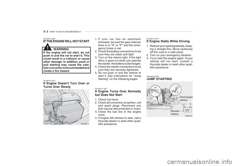 Hyundai Grandeur 2002  Owners Manual 3- 2  WHAT TO DO IN AN EMERGENCY
D010A01A-AAT IF THE ENGINE WILL NOT START
WARNING:
If the engine will not start, do not push or pull the car to start it. Thiscould result in a collision or causeother