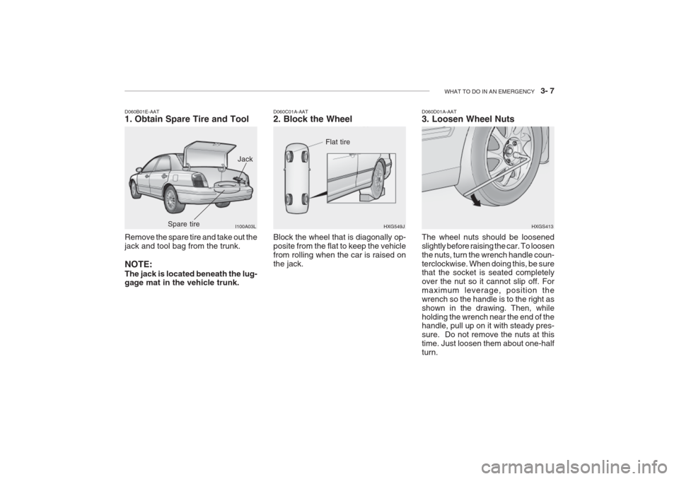 Hyundai Grandeur 2002  Owners Manual WHAT TO DO IN AN EMERGENCY    3- 7
Remove the spare tire and take out the jack and tool bag from the trunk. NOTE: The jack is located beneath the lug- gage mat in the vehicle trunk.
D060B01E-AAT 1. Ob