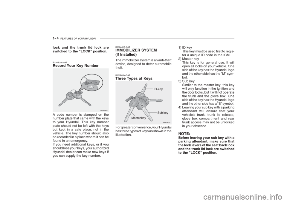 Hyundai Grandeur 2002 Owners Manual 1- 4 FEATURES OF YOUR HYUNDAI
B030B01L B880A01A-GAT IMMOBILIZER SYSTEM (If Installed) The immobilizer system is an anti-theft device, designed to deter automobiletheft.
B030B01A-AAT Record Your Key N Hyundai Grandeur 2002 Owners Manual 1- 4 FEATURES OF YOUR HYUNDAI
B030B01L B880A01A-GAT IMMOBILIZER SYSTEM (If Installed) The immobilizer system is an anti-theft device, designed to deter automobiletheft.
B030B01A-AAT Record Your Key N