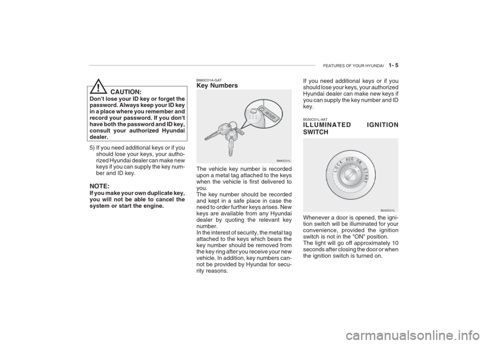 Hyundai Grandeur 2002 Owners Manual FEATURES OF YOUR HYUNDAI 1- 5
B880C01A-GAT Key Numbers The vehicle key number is recorded upon a metal tag attached to the keyswhen the vehicle is first delivered toyou.The key number should be reco Hyundai Grandeur 2002 Owners Manual FEATURES OF YOUR HYUNDAI 1- 5
B880C01A-GAT Key Numbers The vehicle key number is recorded upon a metal tag attached to the keyswhen the vehicle is first delivered toyou.The key number should be reco