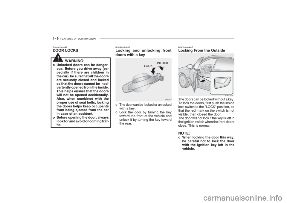 Hyundai Grandeur 2002 Owners Manual 1- 6 FEATURES OF YOUR HYUNDAI
UNLOCK
LOCK
HXG018
B040A01A-AAT DOOR LOCKS
B040B01A-AATLocking and unlocking front doors with a key
o The door can be locked or unlocked
with a key.
o Lock the door by Hyundai Grandeur 2002 Owners Manual 1- 6 FEATURES OF YOUR HYUNDAI
UNLOCK
LOCK
HXG018
B040A01A-AAT DOOR LOCKS
B040B01A-AATLocking and unlocking front doors with a key
o The door can be locked or unlocked
with a key.
o Lock the door by