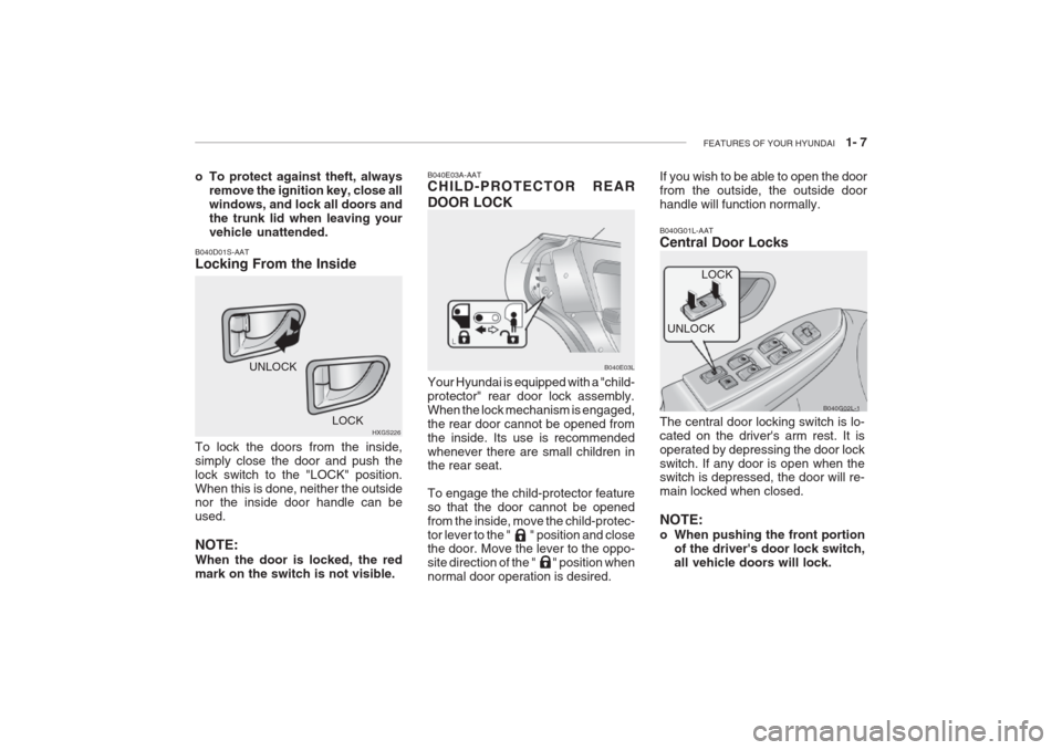 Hyundai Grandeur 2002 Owners Manual FEATURES OF YOUR HYUNDAI 1- 7
o To protect against theft, always
remove the ignition key, close all windows, and lock all doors andthe trunk lid when leaving yourvehicle unattended.
Your Hyundai is Hyundai Grandeur 2002 Owners Manual FEATURES OF YOUR HYUNDAI 1- 7
o To protect against theft, always
remove the ignition key, close all windows, and lock all doors andthe trunk lid when leaving yourvehicle unattended.
Your Hyundai is