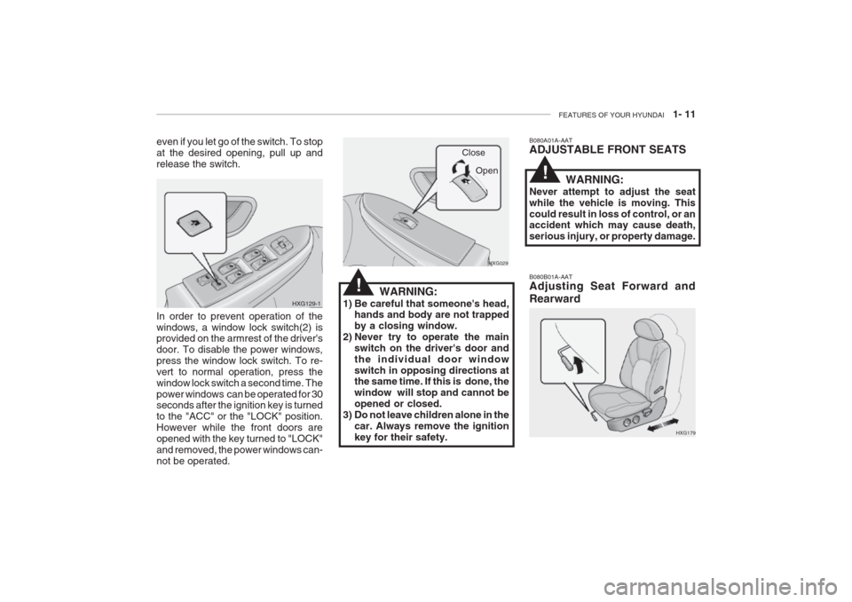 Hyundai Grandeur 2002 Owners Manual FEATURES OF YOUR HYUNDAI 1- 11
WARNING:
1) Be careful that someones head, hands and body are not trapped by a closing window.
2) Never try to operate the main
switch on the drivers door andthe ind Hyundai Grandeur 2002 Owners Manual FEATURES OF YOUR HYUNDAI 1- 11
WARNING:
1) Be careful that someones head, hands and body are not trapped by a closing window.
2) Never try to operate the main
switch on the drivers door andthe ind