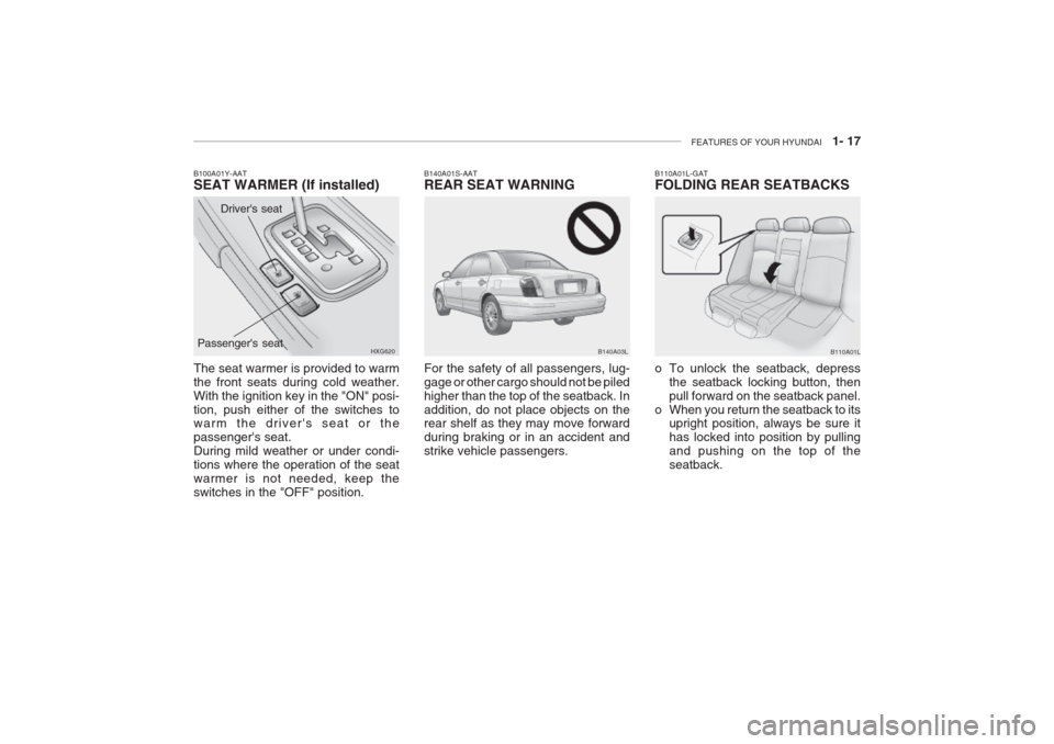 Hyundai Grandeur 2002  Owners Manual FEATURES OF YOUR HYUNDAI   1- 17
Drivers seat
B100A01Y-AAT SEAT WARMER (If installed)
HXG620
Passengers seat
The seat warmer is provided to warm the front seats during cold weather.With the ignition