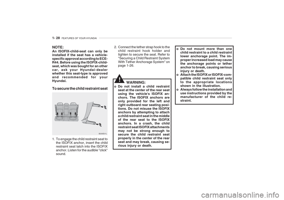 Hyundai Grandeur 2002  Owners Manual 1- 28  FEATURES OF YOUR HYUNDAI
!WARNING:
o Do not install a child restraint seat at the center of the rear seat using the vehicles ISOFIX an-chors. The ISOFIX anchors areonly provided for the left a