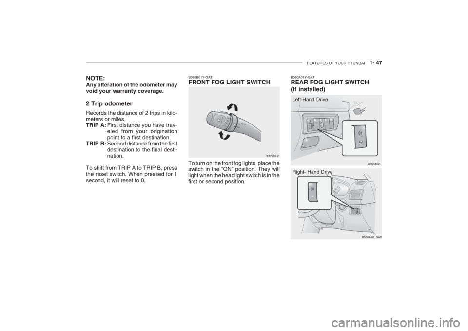 Hyundai Grandeur 2002  Owners Manual FEATURES OF YOUR HYUNDAI   1- 47
B360B01Y-GAT FRONT FOG LIGHT SWITCH
To turn on the front fog lights, place the switch in the "ON" position. They willlight when the headlight switch is in the first or