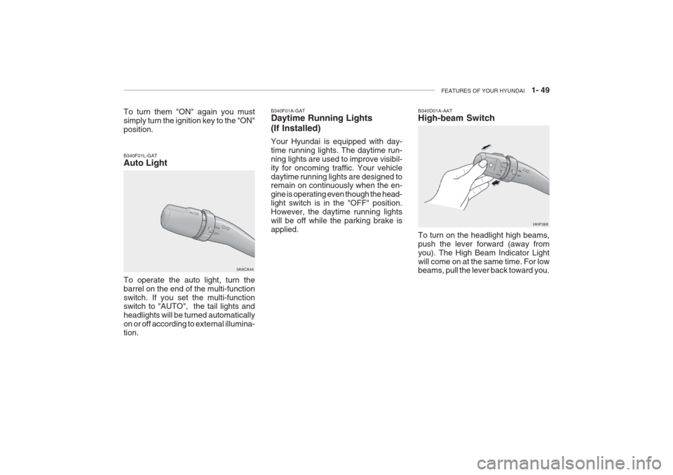 Hyundai Grandeur 2002  Owners Manual FEATURES OF YOUR HYUNDAI   1- 49
B340F01L-GAT Auto Light
3A9CA44
To operate the auto light, turn the barrel on the end of the multi-functionswitch. If you set the multi-function switch to "AUTO",  the
