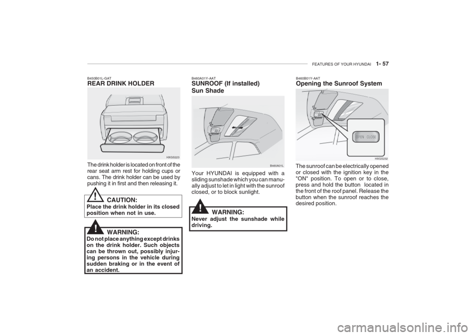 Hyundai Grandeur 2002  Owners Manual FEATURES OF YOUR HYUNDAI   1- 57
B460A01Y-AAT SUNROOF (If installed) Sun Shade Your HYUNDAI is equipped with a sliding sunshade which you can manu-ally adjust to let in light with the sunroofclosed, o
