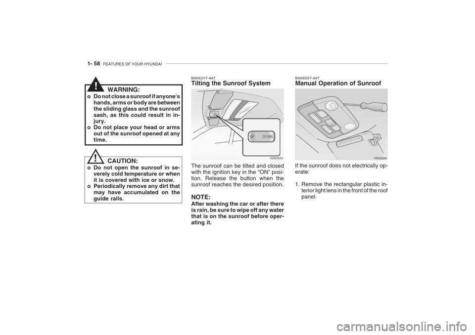 Hyundai Grandeur 2002  Owners Manual 1- 58  FEATURES OF YOUR HYUNDAI
B460D02Y-AAT Manual Operation of Sunroof
If the sunroof does not electrically op- erate: 
1. Remove the rectangular plastic in- terior light lens in the front of the ro