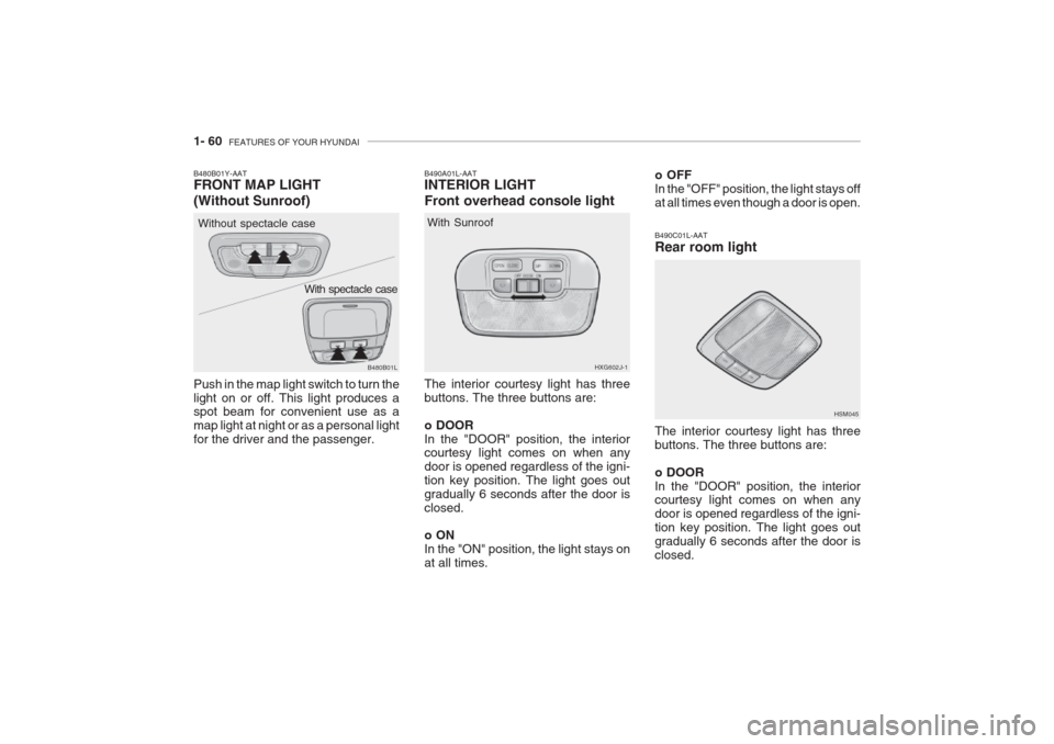 Hyundai Grandeur 2002  Owners Manual 1- 60  FEATURES OF YOUR HYUNDAI
o OFF In the "OFF" position, the light stays offat all times even though a door is open.
B490C01L-AAT Rear room light The interior courtesy light has three buttons. The