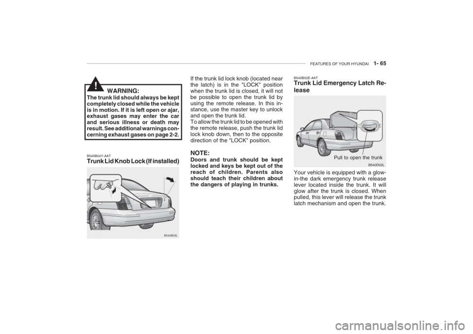 Hyundai Grandeur 2002 Owners Manual FEATURES OF YOUR HYUNDAI 1- 65
B540B04Y-AAT Trunk Lid Knob Lock (If installed) If the trunk lid lock knob (located near the latch) is in the "LOCK" positionwhen the trunk lid is closed, it will notb Hyundai Grandeur 2002 Owners Manual FEATURES OF YOUR HYUNDAI 1- 65
B540B04Y-AAT Trunk Lid Knob Lock (If installed) If the trunk lid lock knob (located near the latch) is in the "LOCK" positionwhen the trunk lid is closed, it will notb