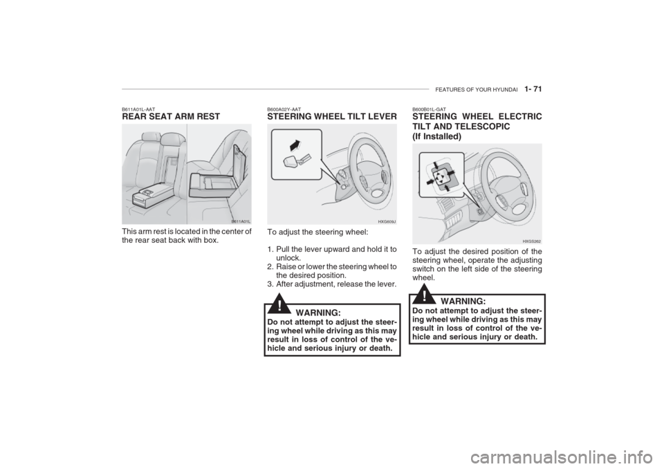 Hyundai Grandeur 2002  Owners Manual FEATURES OF YOUR HYUNDAI   1- 71
B600A02Y-AAT STEERING WHEEL TILT LEVER
HXG609J
To adjust the steering wheel: 
1. Pull the lever upward and hold it to unlock.
2. Raise or lower the steering wheel to
t