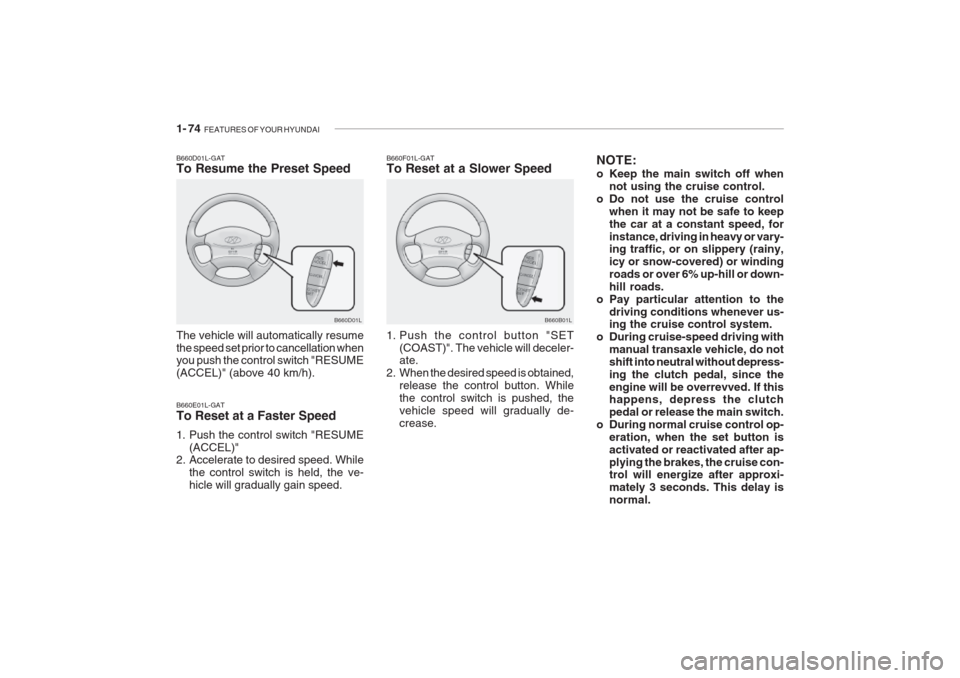 Hyundai Grandeur 2002  Owners Manual 1- 74  FEATURES OF YOUR HYUNDAI
NOTE: 
o Keep the main switch off when
not using the cruise control.
o Do not use the cruise control
when it may not be safe to keep the car at a constant speed, forins