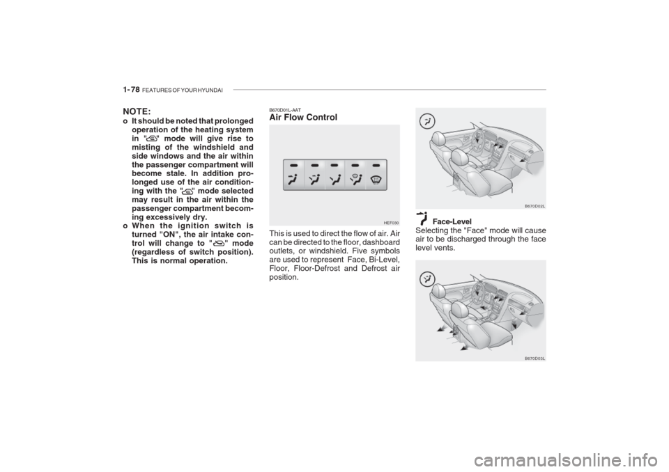 Hyundai Grandeur 2002  Owners Manual 1- 78  FEATURES OF YOUR HYUNDAI
NOTE: 
o It should be noted that prolonged
operation of the heating system in "  " mode will give rise tomisting of the windshield andside windows and the air withinthe