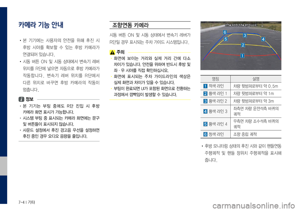 Hyundai Grandeur Hybrid 2017  그랜저 IG 하이브리드 표준5 내비게이션 (in Korean) 7-4 I 기타
카메라 기능 안내
•	본	기기에는	사용자의	안전을	위해	후진	시		
후방	시야를	확보할	수	있는	후방	카메라가		
연결되어	있습니다.
•	시동	