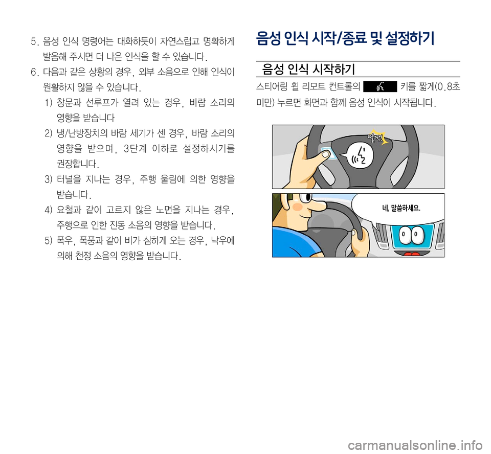 Hyundai Grandeur Hybrid 2017  그랜저 IG 하이브리드 표준5 내비게이션 (in Korean) 5.	음성	인식	명령어는	대화하듯이	자연스럽고	명확하게	
발음해	주시면	더	나은	인식을	할	수	있습니다.
6.	다음과	같은	상황의	경우,	외부	소음으로	인