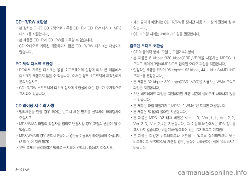 Hyundai Grandeur Hybrid 2017 그랜저 IG 하이브리드 표준5 내비게이션 (in Korean) 3-10 I AV
CD-R/RW 호환성
• 본 장치는 오디오 CD 포맷으로 기록된 CD-R과 CD-RW 디스크, MP3
디스크를 지원합니다.
• 본 제품은 CD-R과 CD-RW를 기록할 수 없습니 Hyundai Grandeur Hybrid 2017 그랜저 IG 하이브리드 표준5 내비게이션 (in Korean) 3-10 I AV
CD-R/RW 호환성
• 본 장치는 오디오 CD 포맷으로 기록된 CD-R과 CD-RW 디스크, MP3
디스크를 지원합니다.
• 본 제품은 CD-R과 CD-RW를 기록할 수 없습니