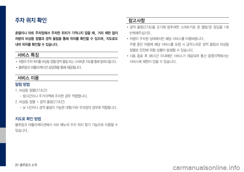 Hyundai Grandeur Hybrid 2017  그랜저 IG 하이브리드 블루링크, UVO (in Korean) 20 I 블루링크 소개
주차 위치 확인
호텔이나  마트  주차장에서  주차한  위치가  기억나지  않을  때,  거리  제한  없이 
차량의  비상등  점멸과  경적  