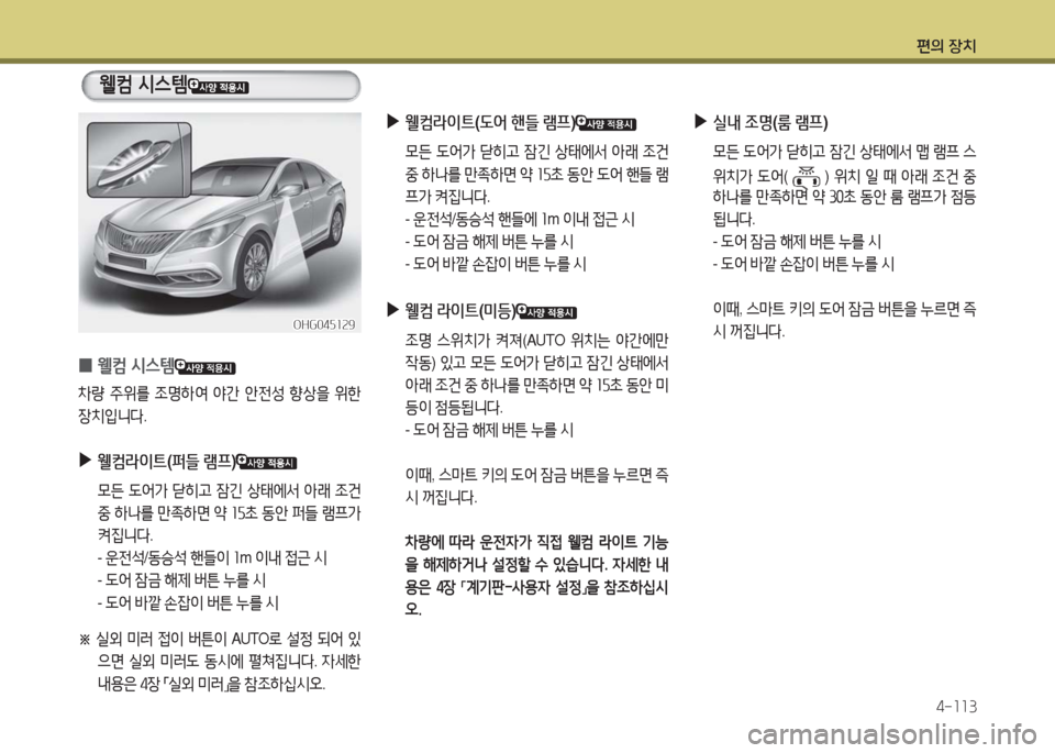 Hyundai Grandeur Hybrid 2016  그랜저 HG HEV - 사용 설명서 (in Korean) 편의 장치
4-113
 ▶실내 조명(룸 램프)
 모든 도어가 닫히고 잠긴 상태에서 맵 램프 스
위치가 도어(  ) 위치 일 때 아래 조건 중 
하나를 만족하면 약 30초