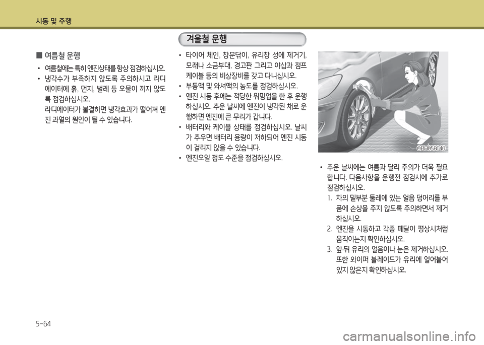 Hyundai Grandeur Hybrid 2016  그랜저 HG HEV - 사용 설명서 (in Korean) 시동 및 주행
5-64
 0여름철 운행
 •여름철에는 특히 엔진상태를 항상 점검하십시오. 
 •냉각수가 부족하지 않도록 주의하시고 라디
에이터에 흙, 먼
