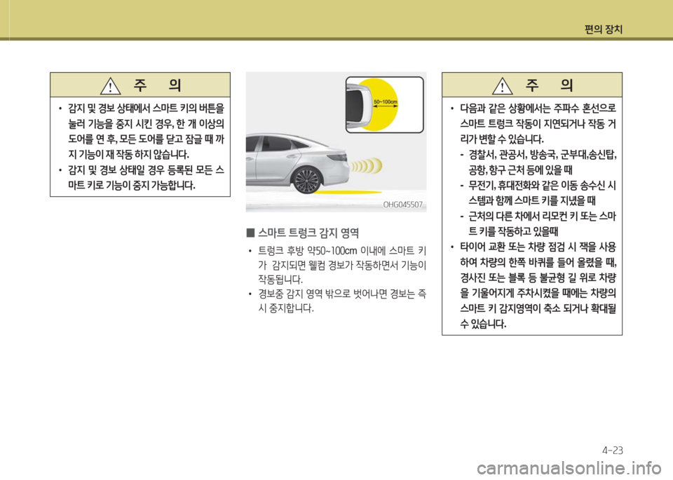 Hyundai Grandeur Hybrid 2016  그랜저 HG HEV - 사용 설명서 (in Korean) 편의 장치
4-23
   주       의
 •감지 및 경보 상태에서 스마트 키의 버튼을 
눌러 기능을 중지 시킨 경우, 한 개 이상의 
도어를 연 후, 모든 도어를 닫고 