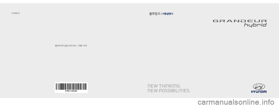 Hyundai Grandeur Hybrid 2015  그랜저HG 하이브리드 표준4 블루링크, UVO (in Korean) 블루링크 l 사용설명서
멀티미디어 상담 (카오디오) : 1588-7278
E7KRE12
�)�@�)�(�&�@�(����<�,�3�>��$�6�#�*�4�5��$�0�7�&�3��J�O�E�E������
�)�@�)�(�&�@�(����<�,�3�>��$�6