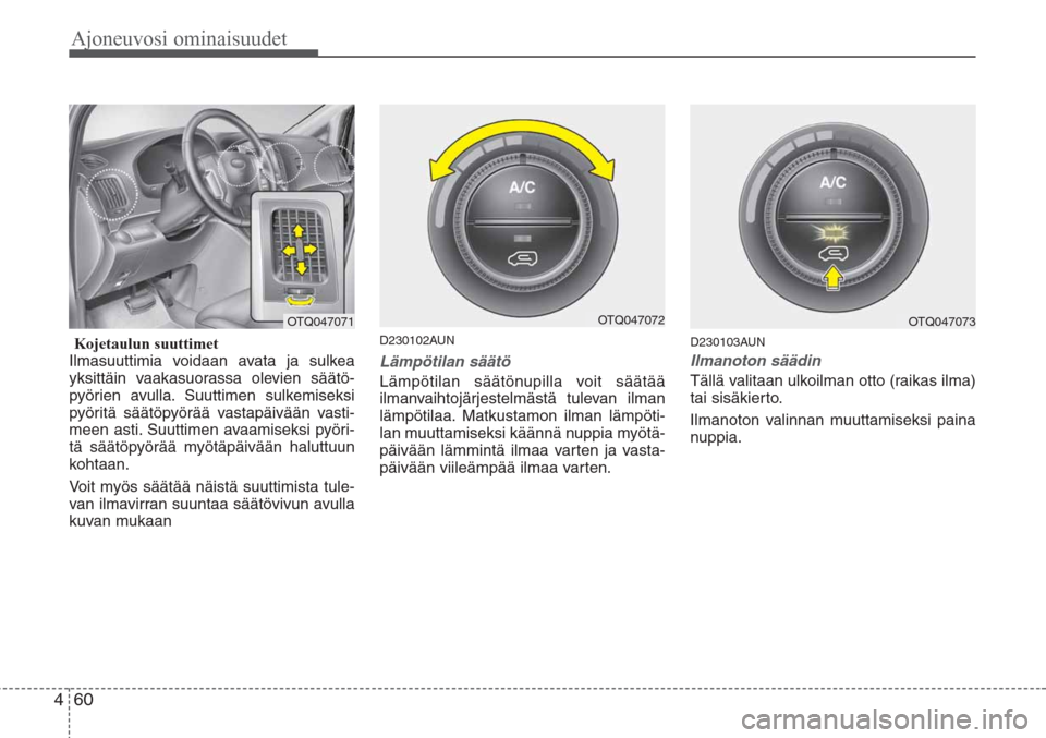 Hyundai H-1 2008  Omistajan Käsikirja (in Finnish) Ajoneuvosi ominaisuudet
60 4
Kojetaulun suuttimet
Ilmasuuttimia voidaan avata ja sulkea
yksittäin vaakasuorassa olevien säätö-
pyörien avulla. Suuttimen sulkemiseksi
pyöritä säätöpyörää v