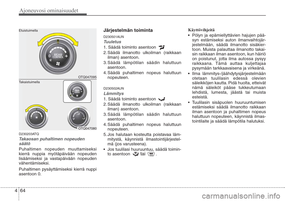 Hyundai H-1 2008  Omistajan Käsikirja (in Finnish) Ajoneuvosi ominaisuudet
64 4
D230203ATQ
Takaosan puhaltimen nopeuden
säätö
Puhaltimen nopeuden muuttamiseksi
kierrä nuppia myötäpäivään nopeuden
lisäämiseksi ja vastapäivään nopeuden
vä