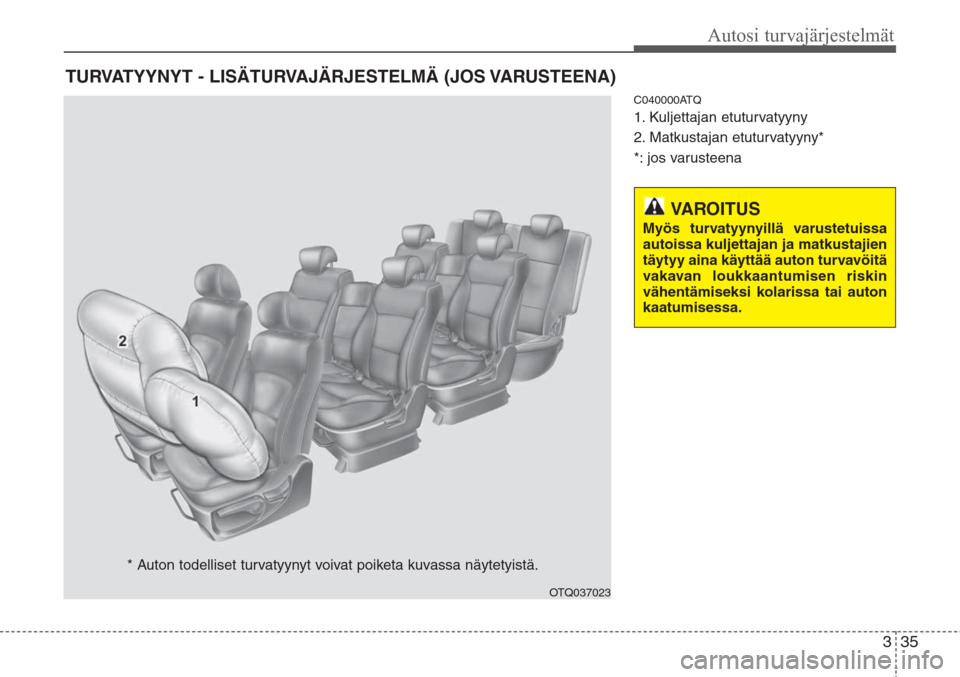 Hyundai H-1 2008  Omistajan Käsikirja (in Finnish) 35
Autosi turvajärjestelmät
3
C040000ATQ
1. Kuljettajan etuturvatyyny
2. Matkustajan etuturvatyyny*
*: jos varusteena
TURVATYYNYT - LISÄTURVAJÄRJESTELMÄ (JOS VARUSTEENA)
OTQ037023
* Auton todelli