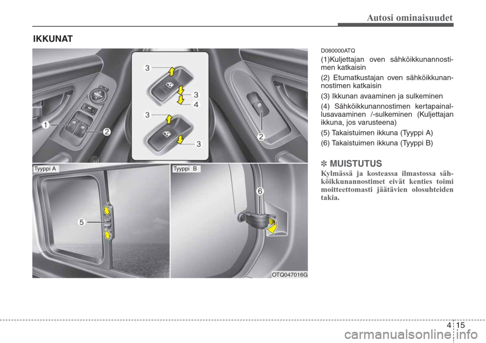 Hyundai H-1 2008  Omistajan Käsikirja (in Finnish) 415
Autosi ominaisuudet
D080000ATQ
(1)Kuljettajan oven sähköikkunannosti-
men katkaisin
(2) Etumatkustajan oven sähköikkunan-
nostimen katkaisin
(3) Ikkunan avaaminen ja sulkeminen
(4) Sähköikku
