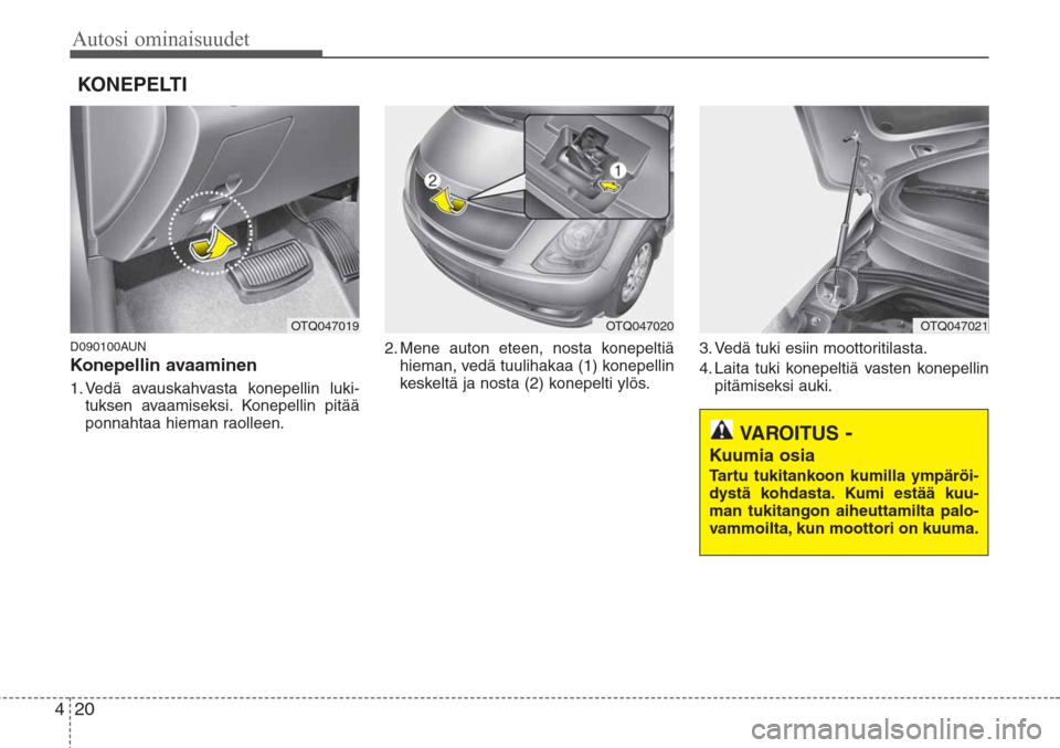 Hyundai H-1 2008  Omistajan Käsikirja (in Finnish) Autosi ominaisuudet
20 4
D090100AUN
Konepellin avaaminen
1. Vedä avauskahvasta konepellin luki-
tuksen avaamiseksi. Konepellin pitää
ponnahtaa hieman raolleen.2. Mene auton eteen, nosta konepeltiä