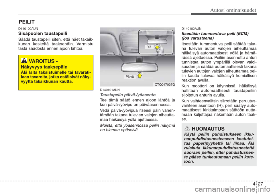 Hyundai H-1 2008 Omistajan Käsikirja (in Finnish) 27
Autosi ominaisuudet
4
D140100AUN
Sisäpuolen taustapeili
Säädä taustapeili siten, että näet takaik-
kunan keskeltä taaksepäin. Varmistu
tästä säädöstä ennen ajoon lähtöä.
D140101AUN Hyundai H-1 2008 Omistajan Käsikirja (in Finnish) 27
Autosi ominaisuudet
4
D140100AUN
Sisäpuolen taustapeili
Säädä taustapeili siten, että näet takaik-
kunan keskeltä taaksepäin. Varmistu
tästä säädöstä ennen ajoon lähtöä.
D140101AUN