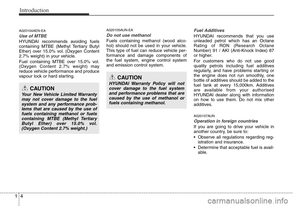 Hyundai H-1 (Grand Starex) 2016 Owners Manual - RHD (UK, Australia) Introduction
4 1
A020104AEN-EA
Use of MTBE
HYUNDAI recommends avoiding fuels
containing MTBE (Methyl Tertiary Butyl
Ether) over 15.0% vol. (Oxygen Content
2.7% weight) in your vehicle.
Fuel containing Hyundai H-1 (Grand Starex) 2016 Owners Manual - RHD (UK, Australia) Introduction
4 1
A020104AEN-EA
Use of MTBE
HYUNDAI recommends avoiding fuels
containing MTBE (Methyl Tertiary Butyl
Ether) over 15.0% vol. (Oxygen Content
2.7% weight) in your vehicle.
Fuel containing