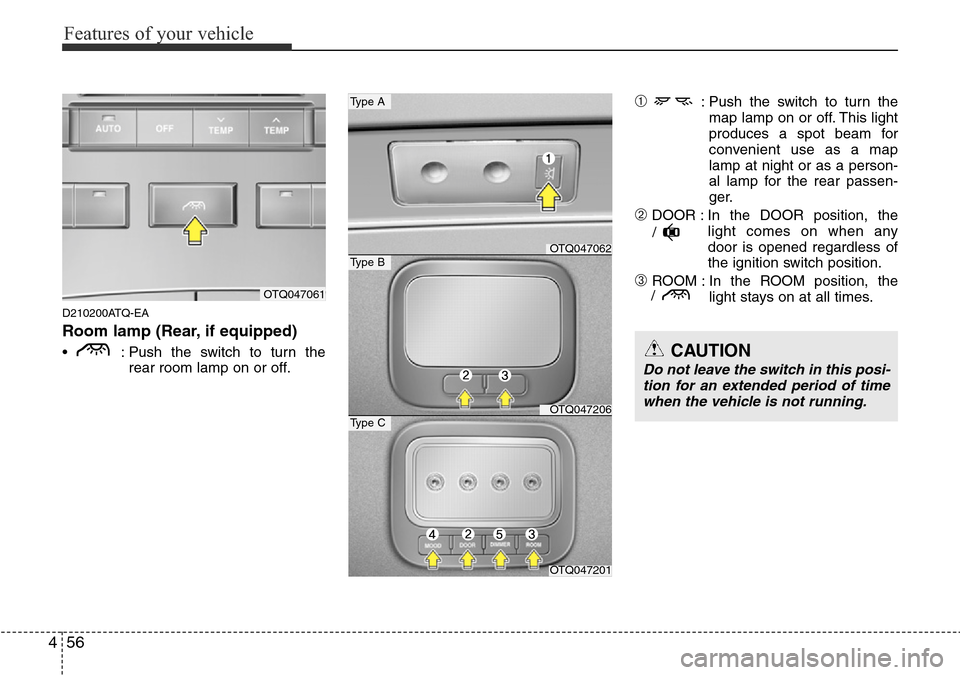 Hyundai H-1 (Grand Starex) 2016  Owners Manual - RHD (UK, Australia) Features of your vehicle
56 4
D210200ATQ-EA
Room lamp (Rear, if equipped)
•  : Push the switch to turn the
rear room lamp on or off.
➀: Push the switch to turn the
map lamp on or off. This light
p