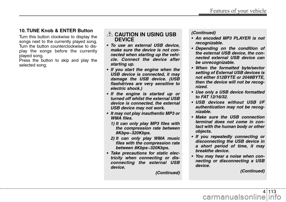 Hyundai H-1 (Grand Starex) 2016 Owners Manual - RHD (UK, Australia) 4113
Features of your vehicle
10. TUNE Knob & ENTER Button
Turn this button clockwise to display the
songs next to the currently played song.
Turn the button counterclockwise to dis-
play the songs be Hyundai H-1 (Grand Starex) 2016 Owners Manual - RHD (UK, Australia) 4113
Features of your vehicle
10. TUNE Knob & ENTER Button
Turn this button clockwise to display the
songs next to the currently played song.
Turn the button counterclockwise to dis-
play the songs be