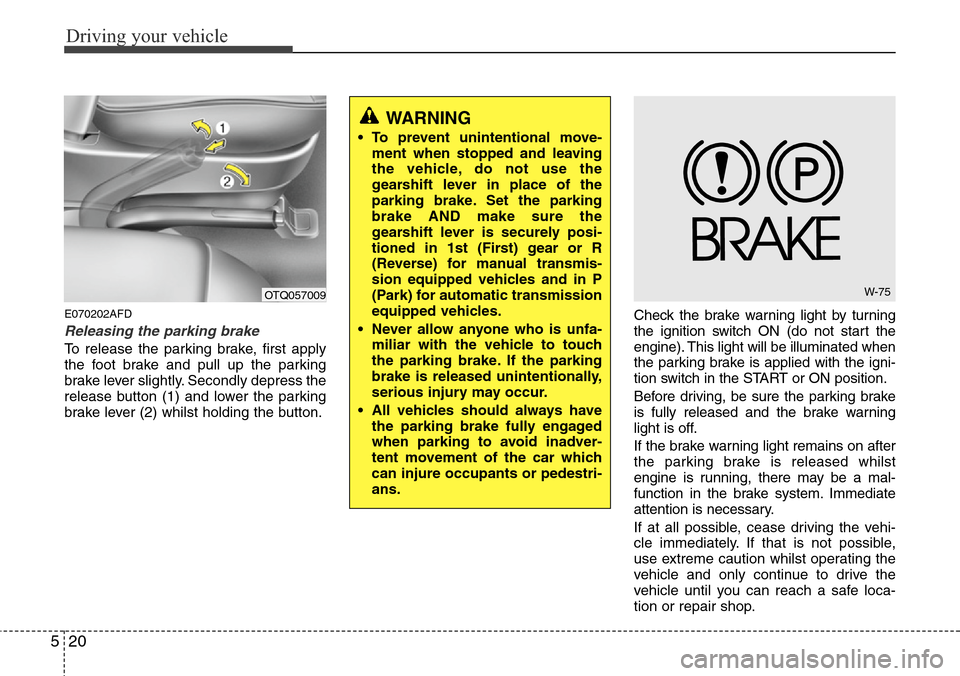 Hyundai H-1 (Grand Starex) 2016 Owners Manual - RHD (UK, Australia) Driving your vehicle
20 5
E070202AFD
Releasing the parking brake
To release the parking brake, first apply
the foot brake and pull up the parking
brake lever slightly. Secondly depress the
release but Hyundai H-1 (Grand Starex) 2016 Owners Manual - RHD (UK, Australia) Driving your vehicle
20 5
E070202AFD
Releasing the parking brake
To release the parking brake, first apply
the foot brake and pull up the parking
brake lever slightly. Secondly depress the
release but