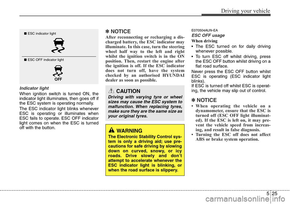 Hyundai H-1 (Grand Starex) 2016 Owners Manual - RHD (UK, Australia) 525
Driving your vehicle
Indicator light
When ignition switch is turned ON, the
indicator light illuminates, then goes off if
the ESC system is operating normally.
The ESC indicator light blinks whene Hyundai H-1 (Grand Starex) 2016 Owners Manual - RHD (UK, Australia) 525
Driving your vehicle
Indicator light
When ignition switch is turned ON, the
indicator light illuminates, then goes off if
the ESC system is operating normally.
The ESC indicator light blinks whene