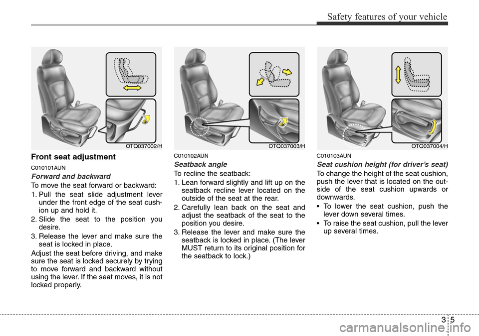 Hyundai H-1 (Grand Starex) 2016 Owners Manual - RHD (UK, Australia) 35
Safety features of your vehicle
Front seat adjustment
C010101AUN
Forward and backward
To move the seat forward or backward:
1. Pull the seat slide adjustment lever
under the front edge of the seat Hyundai H-1 (Grand Starex) 2016 Owners Manual - RHD (UK, Australia) 35
Safety features of your vehicle
Front seat adjustment
C010101AUN
Forward and backward
To move the seat forward or backward:
1. Pull the seat slide adjustment lever
under the front edge of the seat
