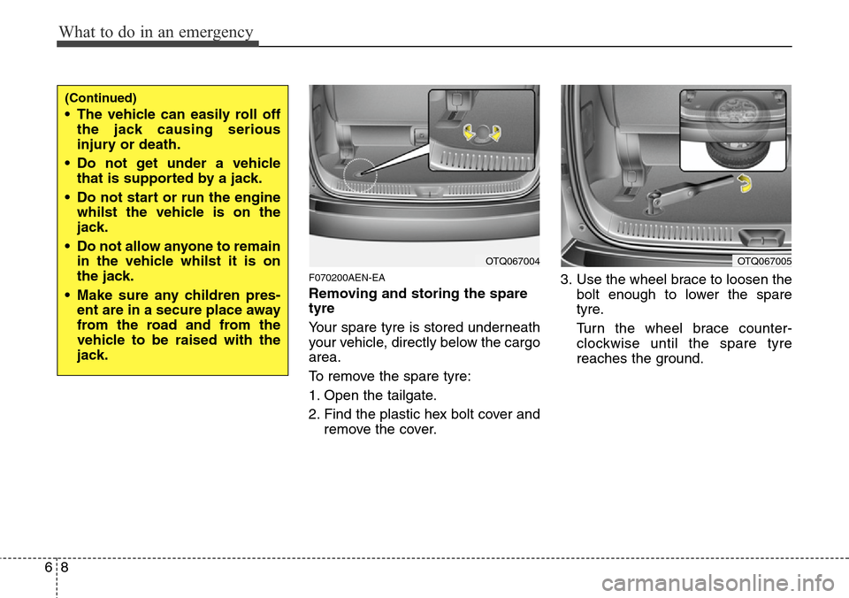Hyundai H-1 (Grand Starex) 2016  Owners Manual - RHD (UK, Australia) What to do in an emergency
8 6
F070200AEN-EA
Removing and storing the spare
tyre  
Your spare tyre is stored underneath
your vehicle, directly below the cargo
area.
To remove the spare tyre:
1. Open t
