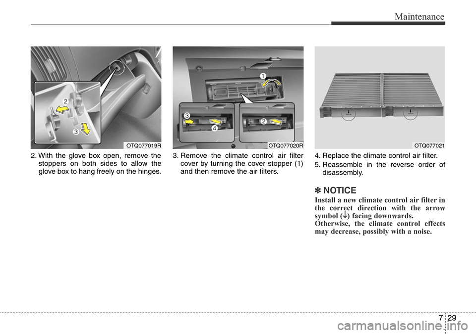 Hyundai H-1 (Grand Starex) 2016  Owners Manual - RHD (UK, Australia) 729
Maintenance
2. With the glove box open, remove the
stoppers on both sides to allow the
glove box to hang freely on the hinges.3. Remove the climate control air filter
cover by turning the cover st
