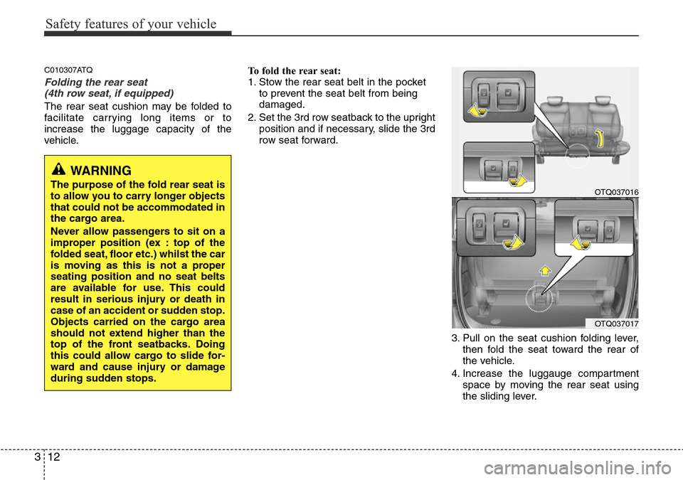 Hyundai H-1 (Grand Starex) 2016 Owners Manual - RHD (UK, Australia) Safety features of your vehicle
12 3
C010307ATQ
Folding the rear seat
(4th row seat, if equipped)
The rear seat cushion may be folded to
facilitate carrying long items or to
increase the luggage capa Hyundai H-1 (Grand Starex) 2016 Owners Manual - RHD (UK, Australia) Safety features of your vehicle
12 3
C010307ATQ
Folding the rear seat
(4th row seat, if equipped)
The rear seat cushion may be folded to
facilitate carrying long items or to
increase the luggage capa