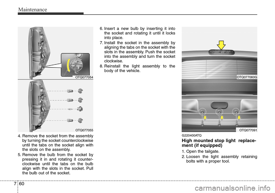 Hyundai H-1 (Grand Starex) 2016  Owners Manual - RHD (UK, Australia) Maintenance
60 7
4. Remove the socket from the assembly
by turning the socket counterclockwise
until the tabs on the socket align with
the slots on the assembly.
5. Remove the bulb from the socket by
