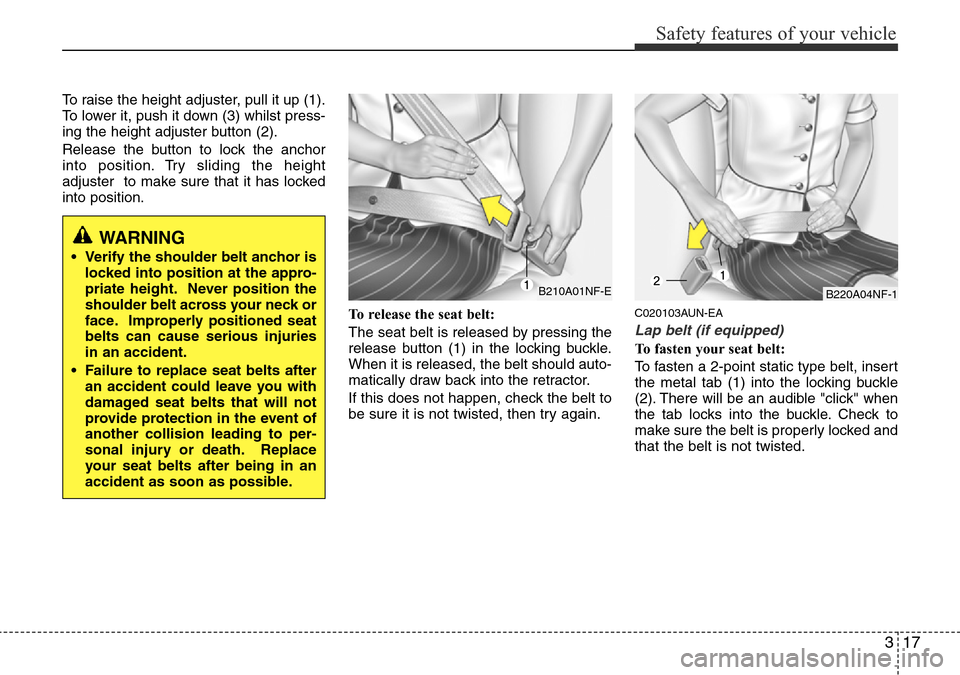 Hyundai H-1 (Grand Starex) 2016 Owners Manual - RHD (UK, Australia) 317
Safety features of your vehicle
To raise the height adjuster, pull it up (1).
To lower it, push it down (3) whilst press-
ing the height adjuster button (2).
Release the button to lock the anchor
Hyundai H-1 (Grand Starex) 2016 Owners Manual - RHD (UK, Australia) 317
Safety features of your vehicle
To raise the height adjuster, pull it up (1).
To lower it, push it down (3) whilst press-
ing the height adjuster button (2).
Release the button to lock the anchor