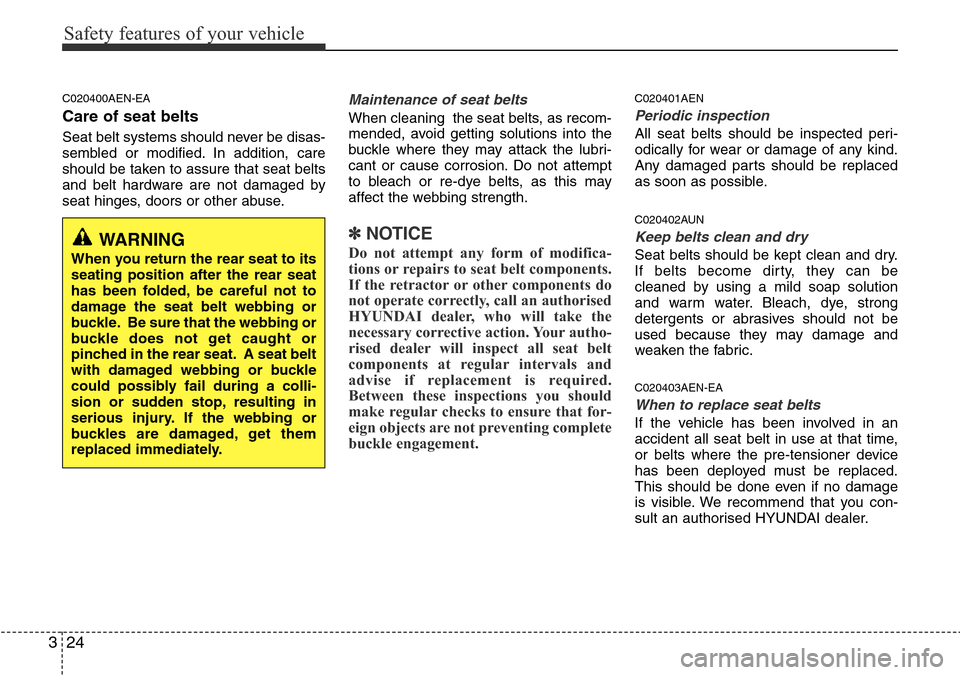 Hyundai H-1 (Grand Starex) 2016 Owners Manual - RHD (UK, Australia) Safety features of your vehicle
24 3
C020400AEN-EA
Care of seat belts
Seat belt systems should never be disas-
sembled or modified. In addition, care
should be taken to assure that seat belts
and belt Hyundai H-1 (Grand Starex) 2016 Owners Manual - RHD (UK, Australia) Safety features of your vehicle
24 3
C020400AEN-EA
Care of seat belts
Seat belt systems should never be disas-
sembled or modified. In addition, care
should be taken to assure that seat belts
and belt
