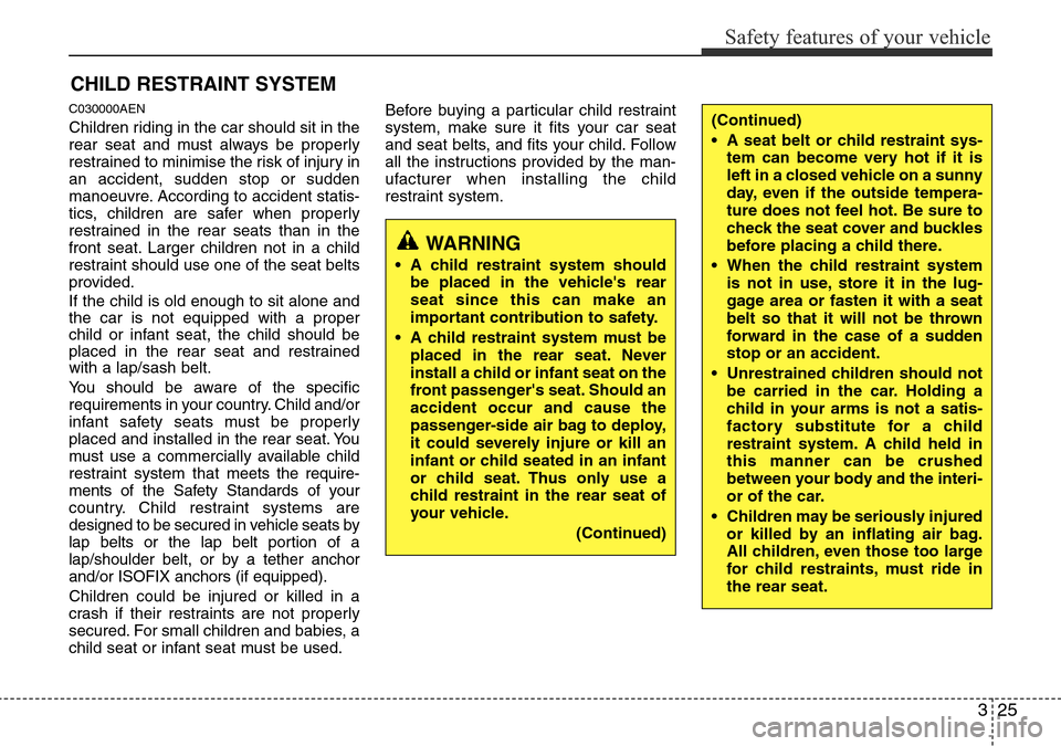 Hyundai H-1 (Grand Starex) 2016 Owners Manual - RHD (UK, Australia) 325
Safety features of your vehicle
CHILD RESTRAINT SYSTEM
C030000AEN
Children riding in the car should sit in the
rear seat and must always be properly
restrained to minimise the risk of injury in
an Hyundai H-1 (Grand Starex) 2016 Owners Manual - RHD (UK, Australia) 325
Safety features of your vehicle
CHILD RESTRAINT SYSTEM
C030000AEN
Children riding in the car should sit in the
rear seat and must always be properly
restrained to minimise the risk of injury in
an