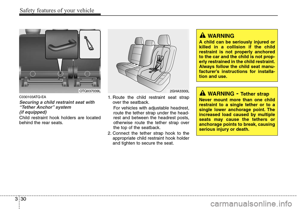 Hyundai H-1 (Grand Starex) 2016 Owners Manual - RHD (UK, Australia) Safety features of your vehicle
30 3
C030103ATQ-EA
Securing a child restraint seat with
“Tether Anchor” system
(if equipped)
Child restraint hook holders are located
behind the rear seats.1. Rou Hyundai H-1 (Grand Starex) 2016 Owners Manual - RHD (UK, Australia) Safety features of your vehicle
30 3
C030103ATQ-EA
Securing a child restraint seat with
“Tether Anchor” system
(if equipped)
Child restraint hook holders are located
behind the rear seats.1. Rou