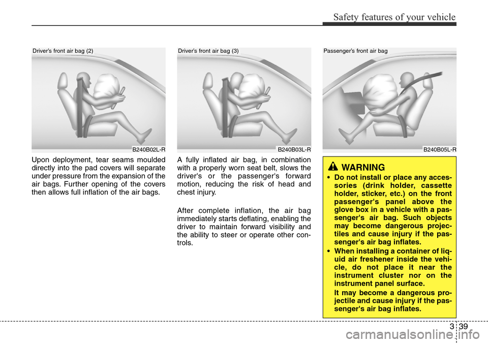 Hyundai H-1 (Grand Starex) 2016 Owners Manual - RHD (UK, Australia) 339
Safety features of your vehicle
Upon deployment, tear seams moulded
directly into the pad covers will separate
under pressure from the expansion of the
air bags. Further opening of the covers
then Hyundai H-1 (Grand Starex) 2016 Owners Manual - RHD (UK, Australia) 339
Safety features of your vehicle
Upon deployment, tear seams moulded
directly into the pad covers will separate
under pressure from the expansion of the
air bags. Further opening of the covers
then